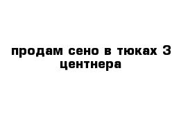 продам сено в тюках 3 центнера 